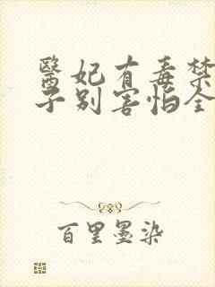 医妃有毒禁欲太子别害怕全集