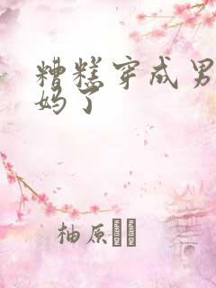 糟糕穿成男主亲妈了