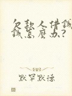 欠款人借钱不还钱怎么办?