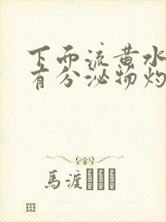 下面流黄水瘙痒有分泌物灼痛感