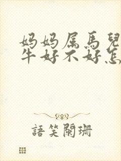 妈妈属马儿子属牛好不好怎么破