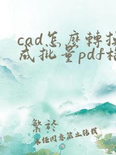 cad怎么转换成批量pdf格式