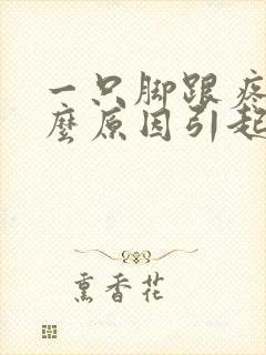 一只脚跟疼是什么原因引起的