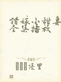 错嫁小甜妻短剧全集播放