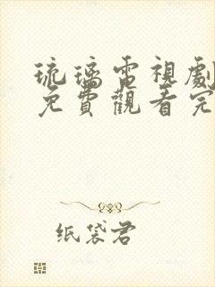 琉璃电视剧全集免费观看完整版在线观看