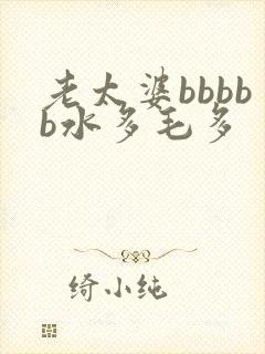 老太婆bbbbb水多毛多