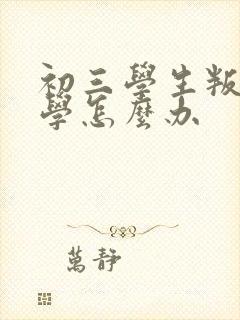 初三学生叛逆厌学怎么办