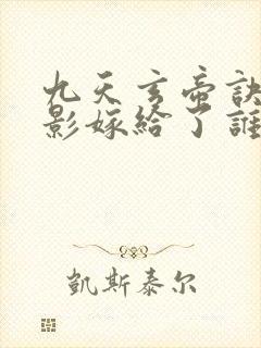 九天玄帝诀陆清影嫁给了谁