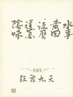 阴道流黄水有异味怎么回事