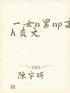 一女n男np高h爽文