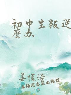 初中生叛逆厌学么办