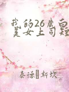 我的26岁白富美女上司短剧