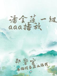 潘金莲一级淫片aaa播放