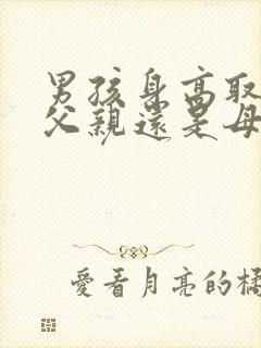 男孩身高取决于父亲还是母亲