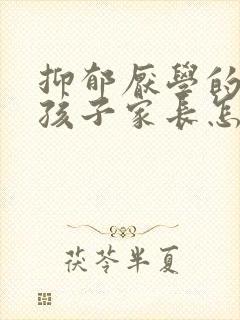 抑郁厌学的高中孩子家长怎么做