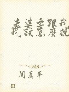 老婆要跟我离婚我该怎么挽救