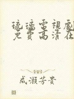 琉璃电视剧全集免费高清在线观看