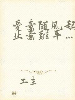 爱意随风起,风止意难平……