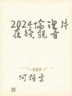 2024伦理片在线观看
