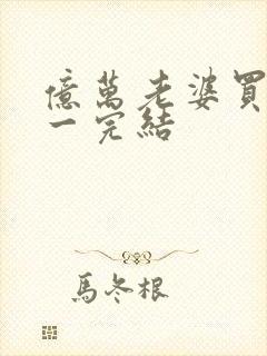 亿万老婆买一送一完结
