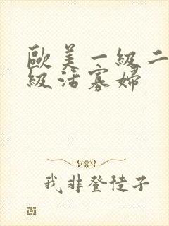 欧美一级二级三级活寡妇