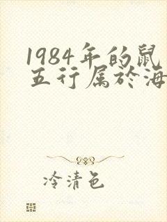 1984年的鼠五行属于海底金还是木命