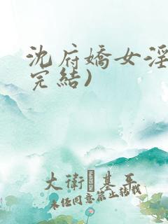沈府娇女淫史(完结)