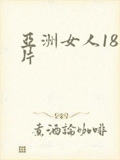 亚洲女人18毛片