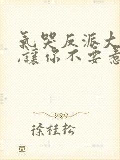 气哭反派大小姐,让你不要惹主角