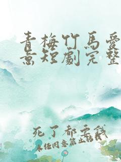 青梅竹马爱有天意短剧完整版
