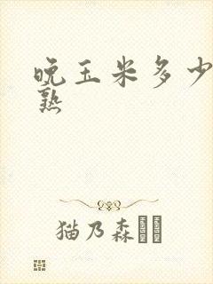 晚玉米多少天成熟