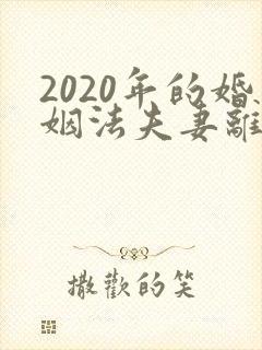 2020年的婚姻法夫妻离婚财产怎么分割