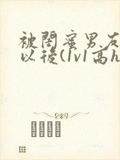 被闺蜜男友上错以后(1v1高h)小说