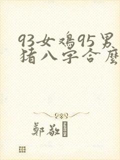 93女鸡95男猪八字合么