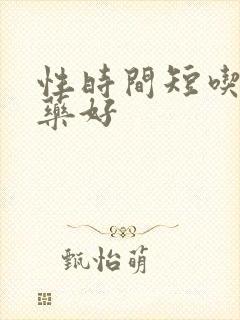 性时间短吃什么药好