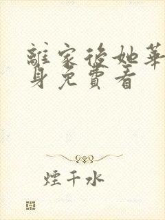 离家后她华丽转身免费看