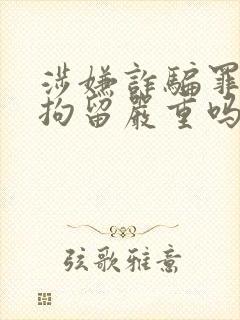 涉嫌诈骗罪刑事拘留严重吗