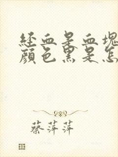 经血是血块而且颜色黑是怎么回事