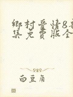 乡村爱情8部全集免费版全集
