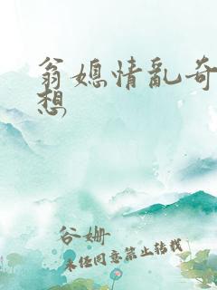 翁媳情乱奇思妙想
