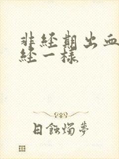非经期出血跟月经一样