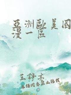 亚洲欧美国产动漫一区