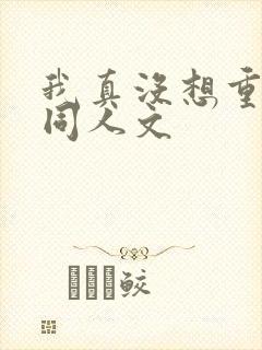 我真没想重生啊同人文