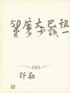 50座大巴租车费多少钱一天