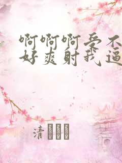 啊啊啊受不了了好爽射我逼里