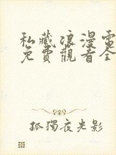 私藏浪漫电视剧免费观看全集星辰影院
