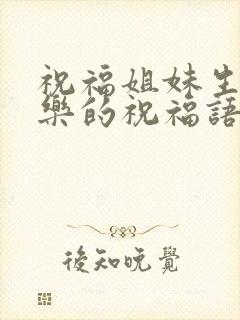 祝福姐妹生日快乐的祝福语简短暖心