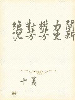 绝对权力关之峰倪芳芳更新
