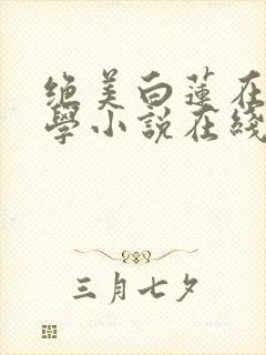 绝美白莲在线教学小说在线免费看