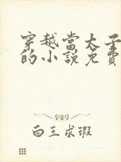 穿越当太子李辰的小说免费阅读